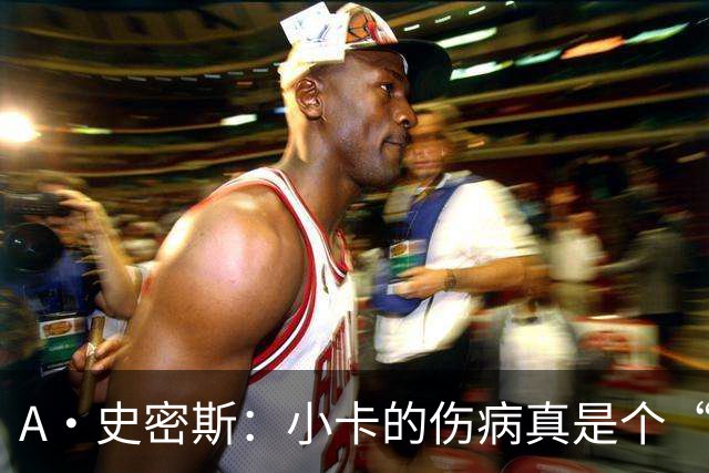 A·史密斯：小卡的伤病真是个“定时炸弹”！