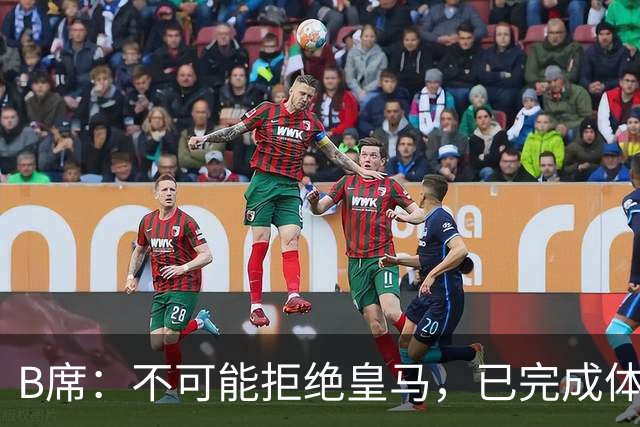 B席：不可能拒绝皇马，已完成体检参训